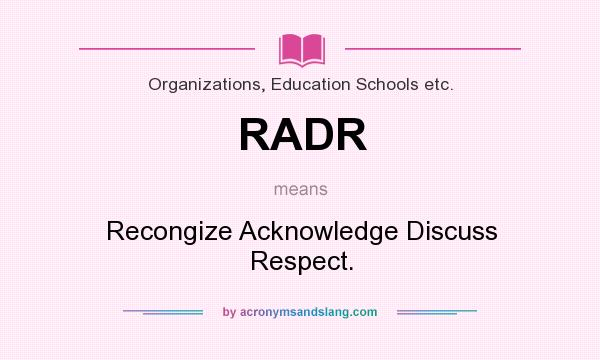 What does RADR mean? It stands for Recongize Acknowledge Discuss Respect.