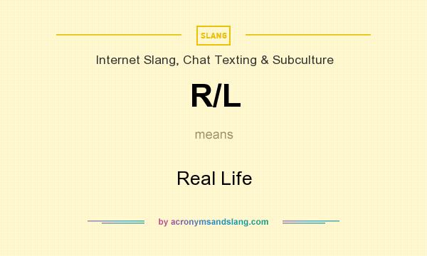 What does R/L mean? It stands for Real Life