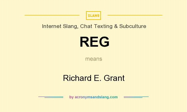 What does REG mean? It stands for Richard E. Grant