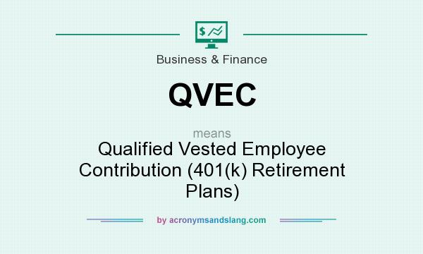 What does QVEC mean? It stands for Qualified Vested Employee Contribution (401(k) Retirement Plans)