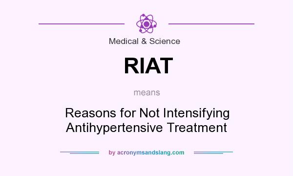 What does RIAT mean? It stands for Reasons for Not Intensifying Antihypertensive Treatment