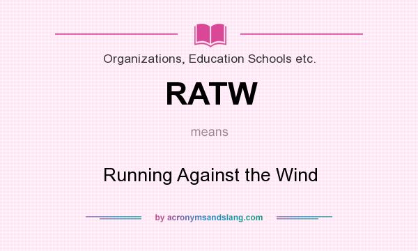 What does RATW mean? It stands for Running Against the Wind