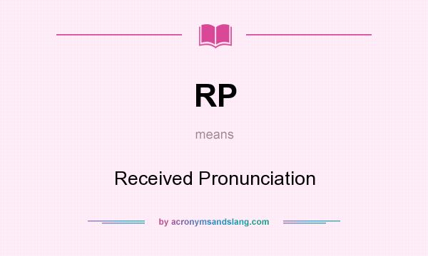 What does RP mean? It stands for Received Pronunciation