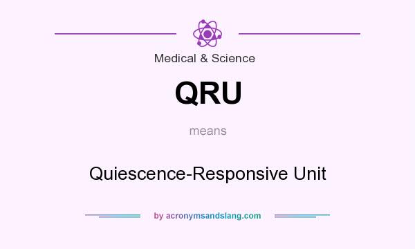What does QRU mean? It stands for Quiescence-Responsive Unit