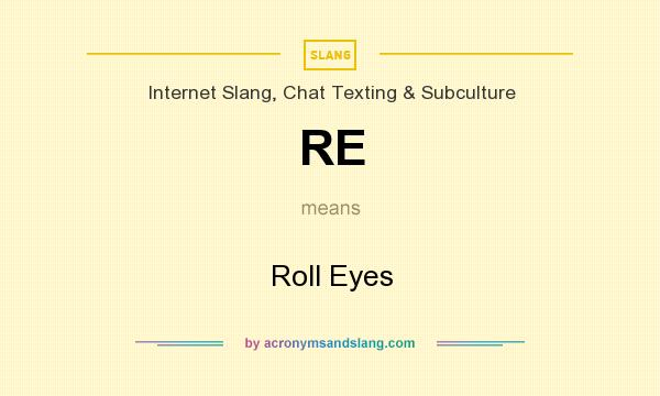 What does RE mean? It stands for Roll Eyes