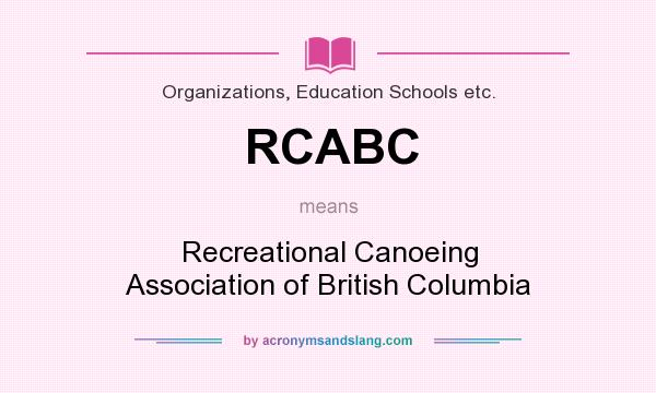 What does RCABC mean? It stands for Recreational Canoeing Association of British Columbia