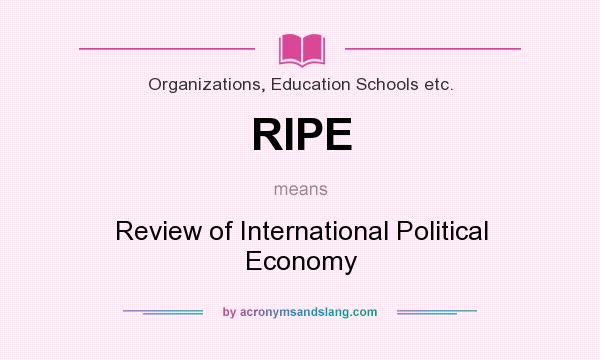 What does RIPE mean? It stands for Review of International Political Economy
