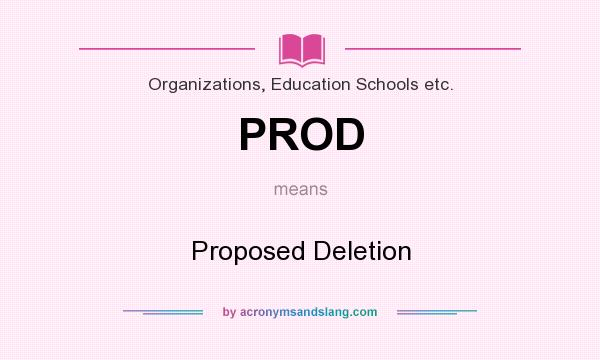 What does PROD mean? It stands for Proposed Deletion