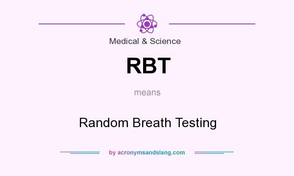 What does RBT mean? It stands for Random Breath Testing