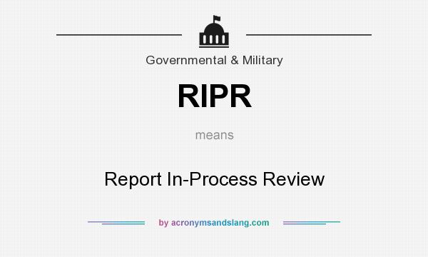What does RIPR mean? It stands for Report In-Process Review