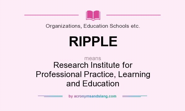 What does RIPPLE mean? It stands for Research Institute for Professional Practice, Learning and Education