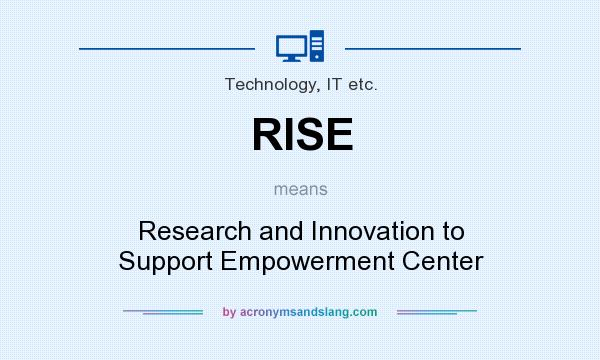 What does RISE mean? It stands for Research and Innovation to Support Empowerment Center