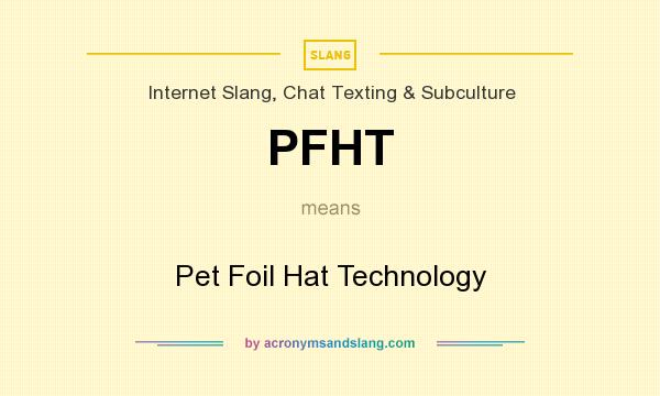 What does PFHT mean? It stands for Pet Foil Hat Technology
