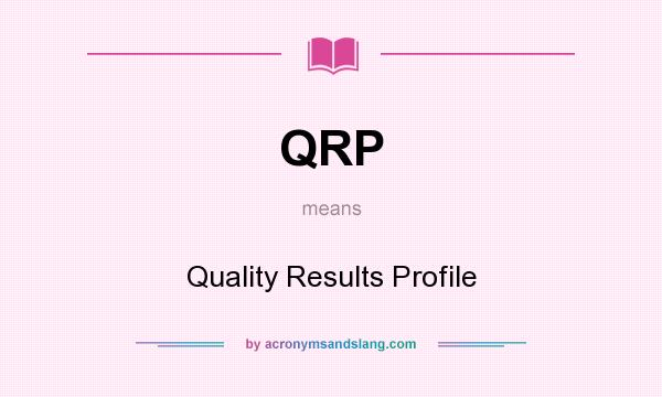What does QRP mean? It stands for Quality Results Profile