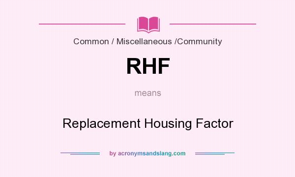 What does RHF mean? It stands for Replacement Housing Factor