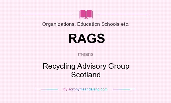 What does RAGS mean? It stands for Recycling Advisory Group Scotland