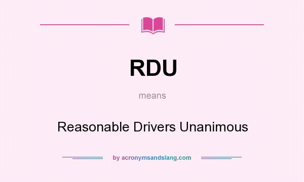 What does RDU mean? It stands for Reasonable Drivers Unanimous