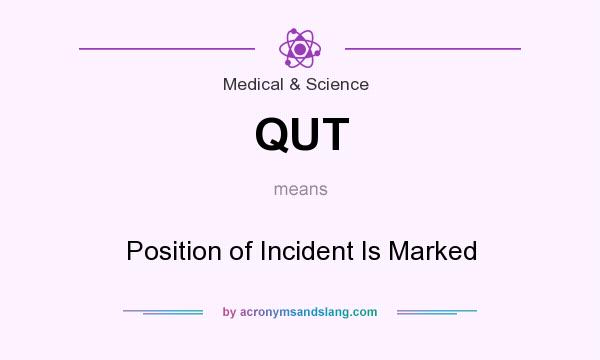 What does QUT mean? It stands for Position of Incident Is Marked