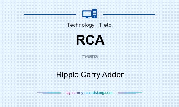What does RCA mean? It stands for Ripple Carry Adder