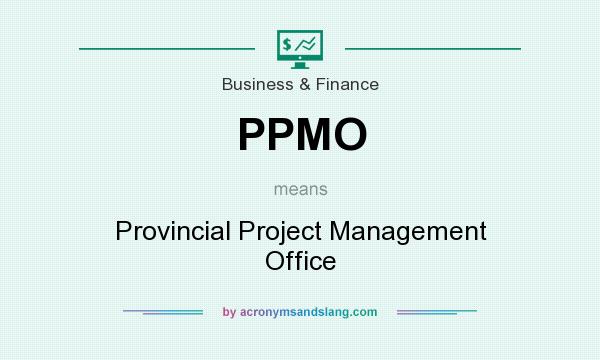 What does PPMO mean? It stands for Provincial Project Management Office