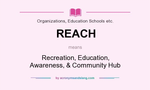 What does REACH mean? It stands for Recreation, Education, Awareness, & Community Hub
