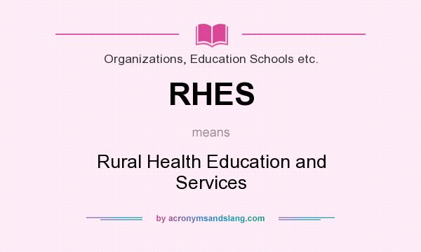 What does RHES mean? It stands for Rural Health Education and Services