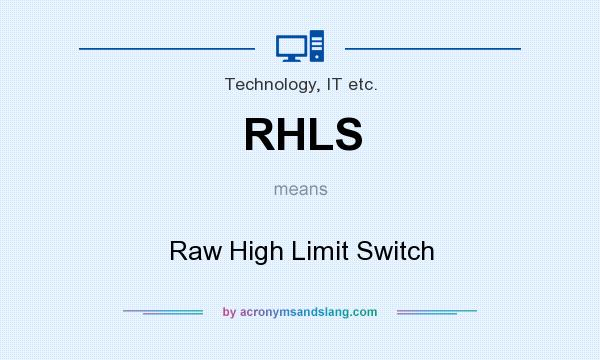 What does RHLS mean? It stands for Raw High Limit Switch