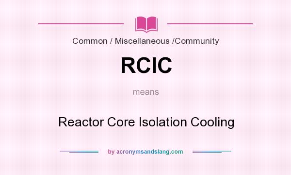 What does RCIC mean? It stands for Reactor Core Isolation Cooling