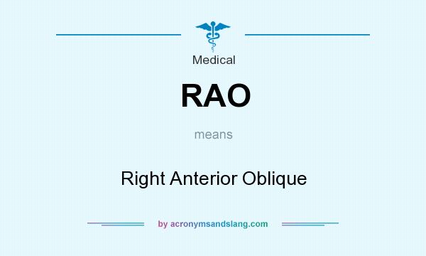 What does RAO mean? It stands for Right Anterior Oblique