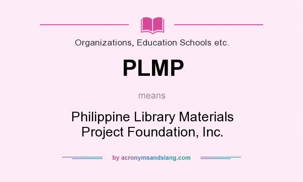 What does PLMP mean? It stands for Philippine Library Materials Project Foundation, Inc.