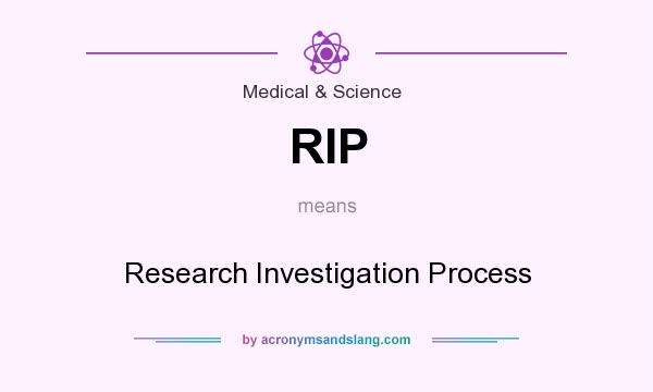 What does RIP mean? It stands for Research Investigation Process