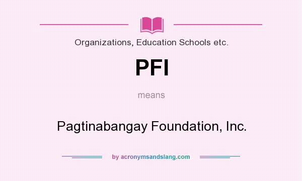 What does PFI mean? It stands for Pagtinabangay Foundation, Inc.