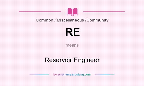 What does RE mean? It stands for Reservoir Engineer