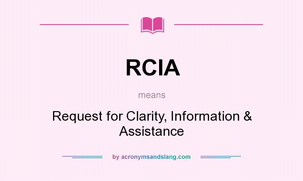 What does RCIA mean? It stands for Request for Clarity, Information & Assistance