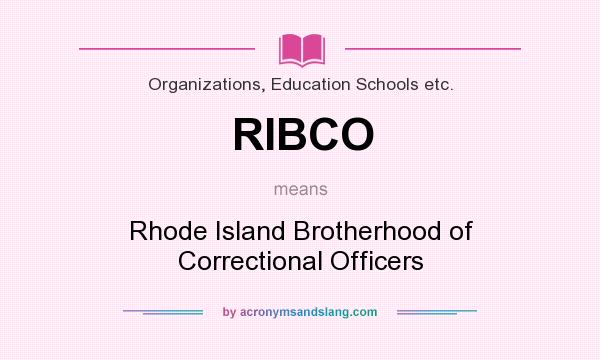 What does RIBCO mean? It stands for Rhode Island Brotherhood of Correctional Officers