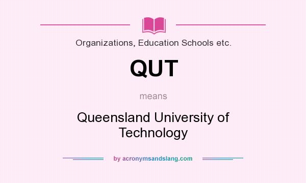 What does QUT mean? It stands for Queensland University of Technology