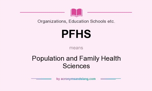 What does PFHS mean? It stands for Population and Family Health Sciences