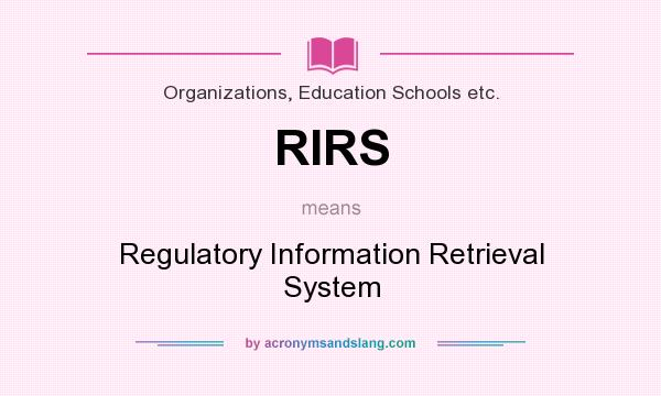 What does RIRS mean? It stands for Regulatory Information Retrieval System