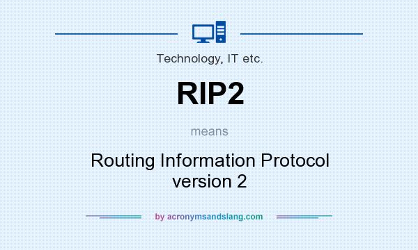 What does RIP2 mean? It stands for Routing Information Protocol version 2