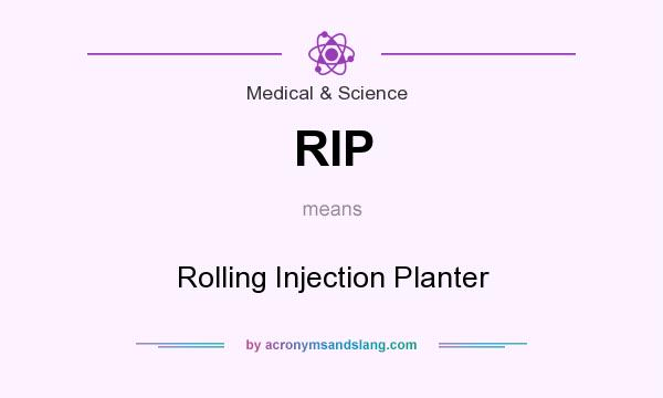 What does RIP mean? It stands for Rolling Injection Planter