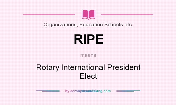 What does RIPE mean? It stands for Rotary International President Elect