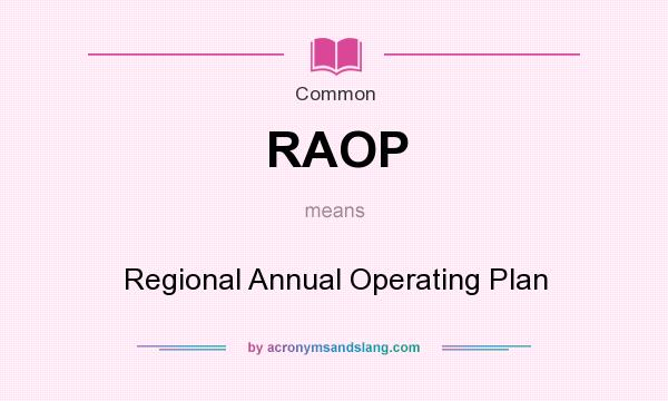 What does RAOP mean? It stands for Regional Annual Operating Plan