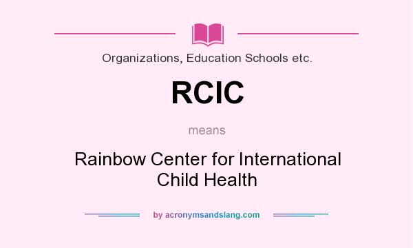 What does RCIC mean? It stands for Rainbow Center for International Child Health