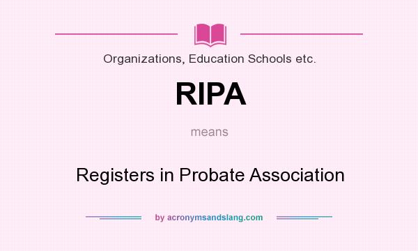 What does RIPA mean? It stands for Registers in Probate Association