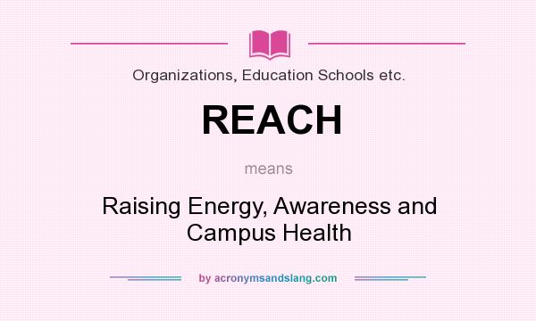 What does REACH mean? It stands for Raising Energy, Awareness and Campus Health