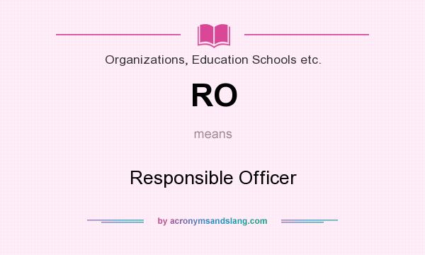 What does RO mean? It stands for Responsible Officer
