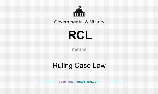 What does RCL mean? It stands for Ruling Case Law