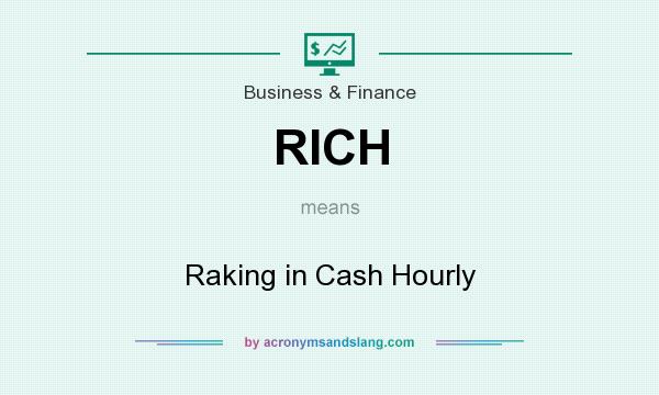 What does RICH mean? It stands for Raking in Cash Hourly