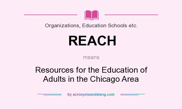 What does REACH mean? It stands for Resources for the Education of Adults in the Chicago Area