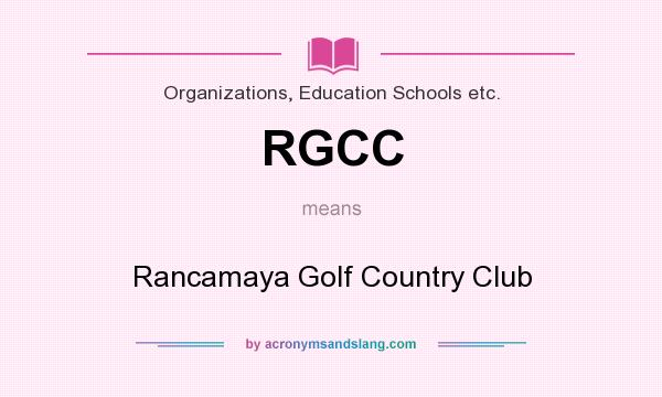 What does RGCC mean? It stands for Rancamaya Golf Country Club